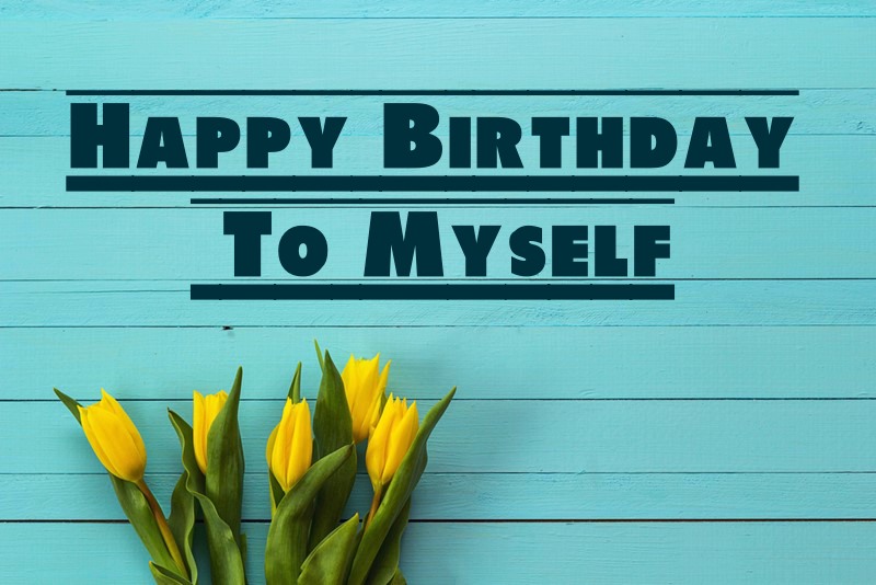 a birthday wishes for myself happy birthday myself
