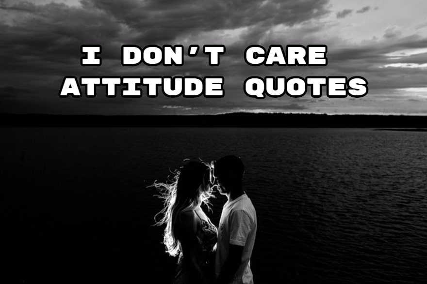 I Don't Care Attitude Quotes